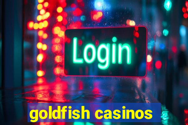 goldfish casinos